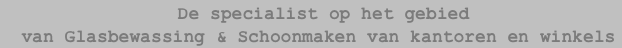                                 De specialist op het gebied 
  van Glasbewassing & Schoonmaken van kantoren en winkels